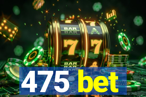 475 bet